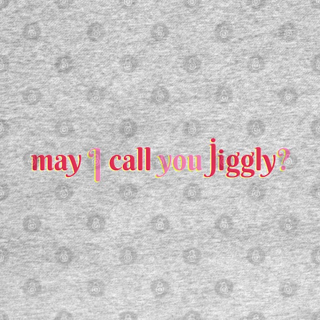 May I Call You Jiggly? by Xanaduriffic